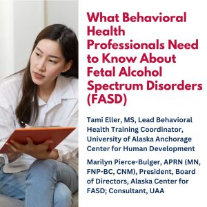 What Behavioral Health Professionals Need to Know About Fetal Alcohol Spectrum Disorders (FASD)